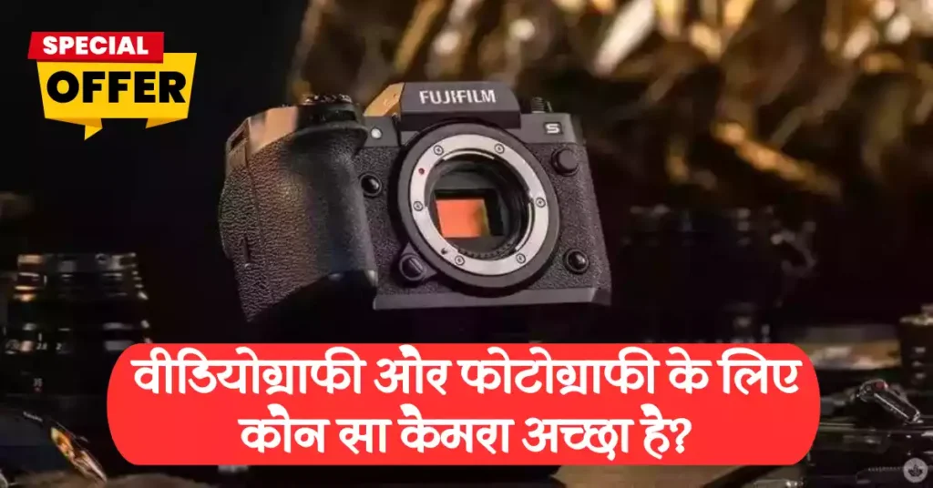 वीडियोग्राफी और फोटोग्राफी के लिए कौन सा कैमरा अच्छा है